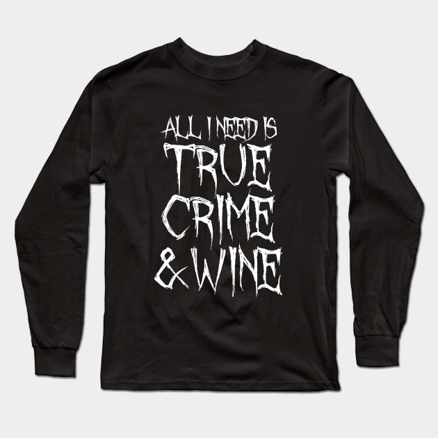 All I Need Is True Crime And Wine Long Sleeve T-Shirt by LunaMay